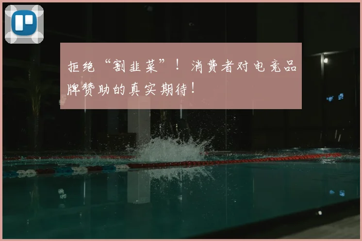拒绝“割韭菜”!消费者对电竞品牌赞助的真实期待!