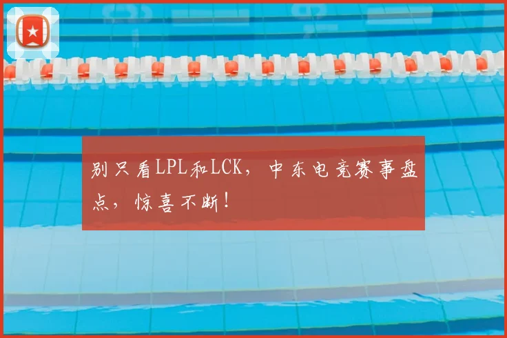 别只看LPL和LCK，中东电竞赛事盘点，惊喜不断！